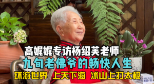 高娓娓专访杨绍芙老师:九旬老佛爷的畅快人生,环游世界,上天下海,冰山上面打太极！