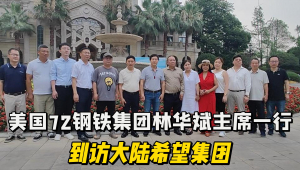 美国72 Steel钢铁集团董事局主席林华斌先生率团到访大陆希望集团