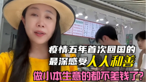 疫情五年首次回国感受:处处充满善意,做生意的都不差钱了?